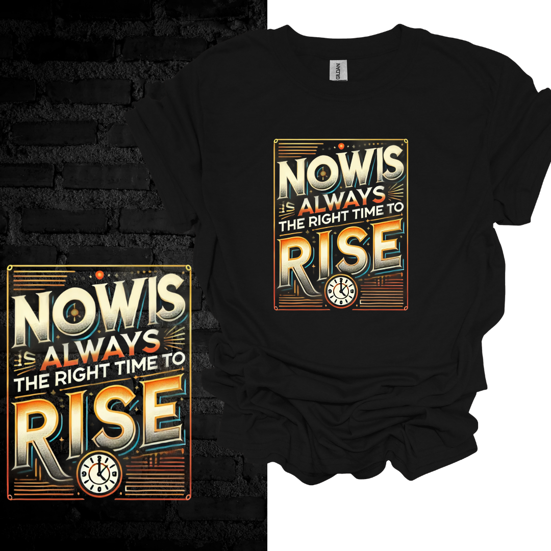 Now Is Always The Right Time To Rise T-shirt