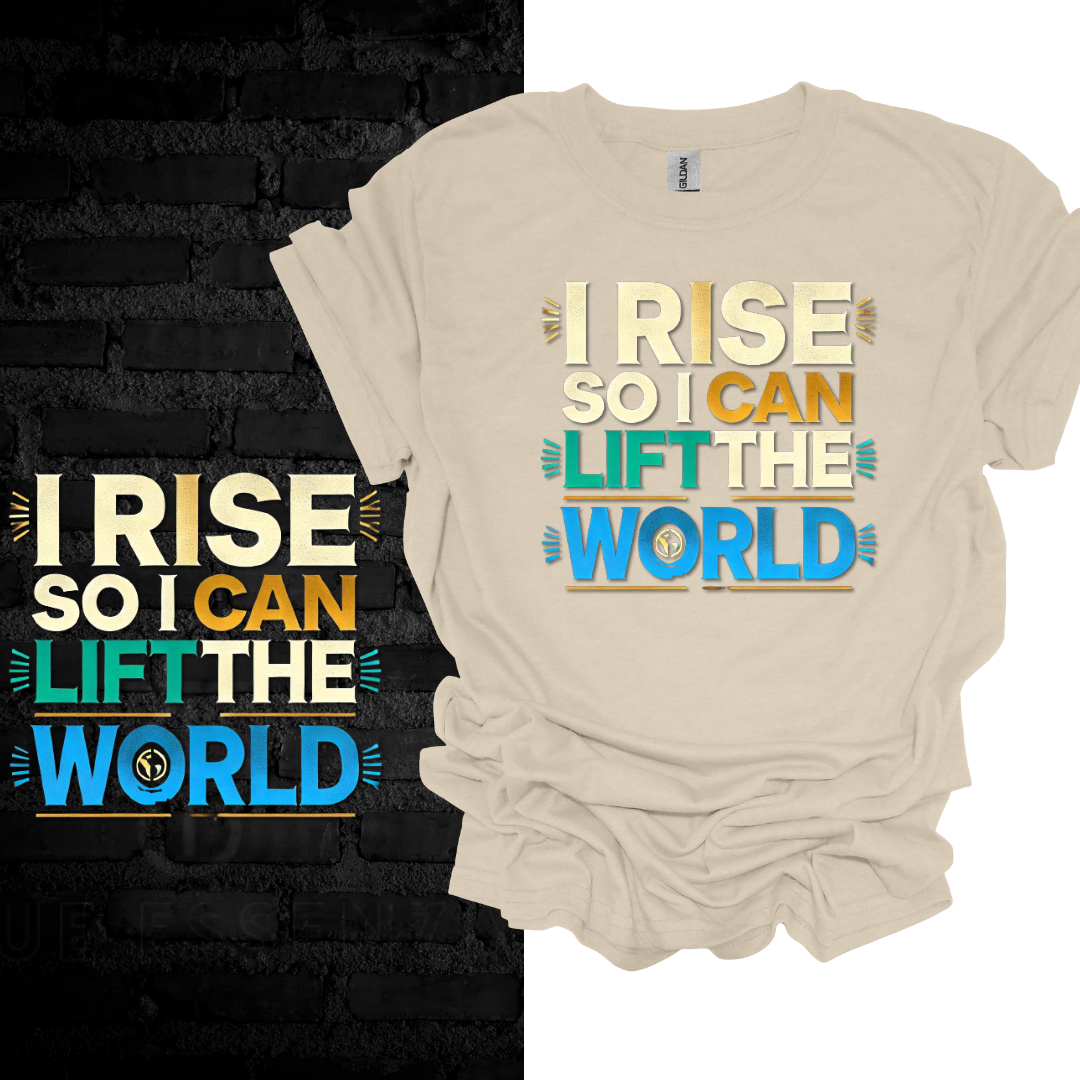 I Rise So I Can Lift the World. T-shirt