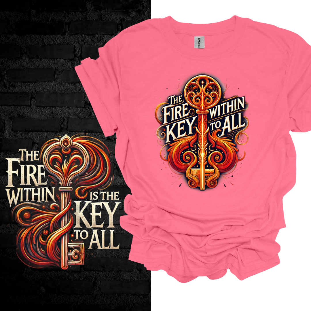 The Fire Within Me Is the Key To All. T-shirt