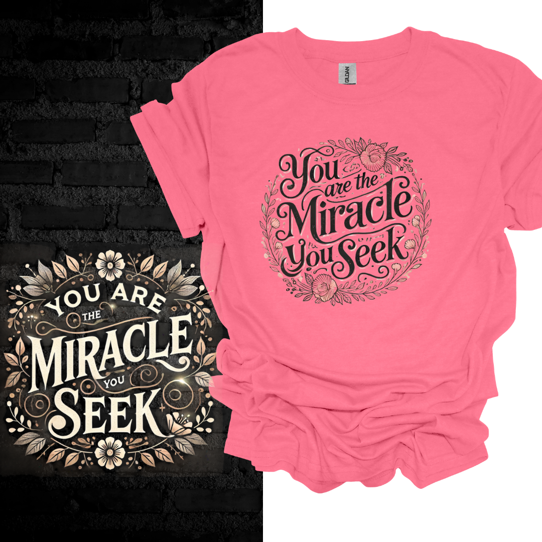 You Are the Miracle You Seek. T-shirt