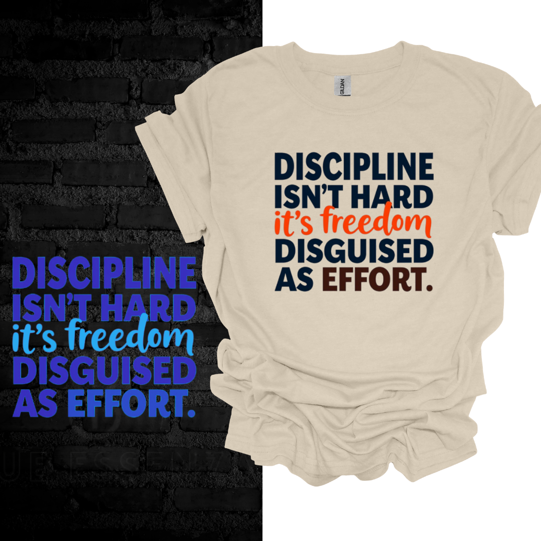 Discipline Isn’t Hard, It’s Freedom Disguised as Effort” T-shirt