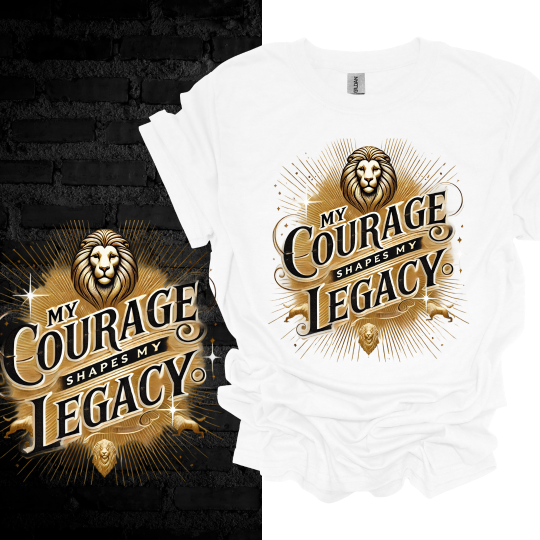 My Courage Shapes My Legacy T-shirt