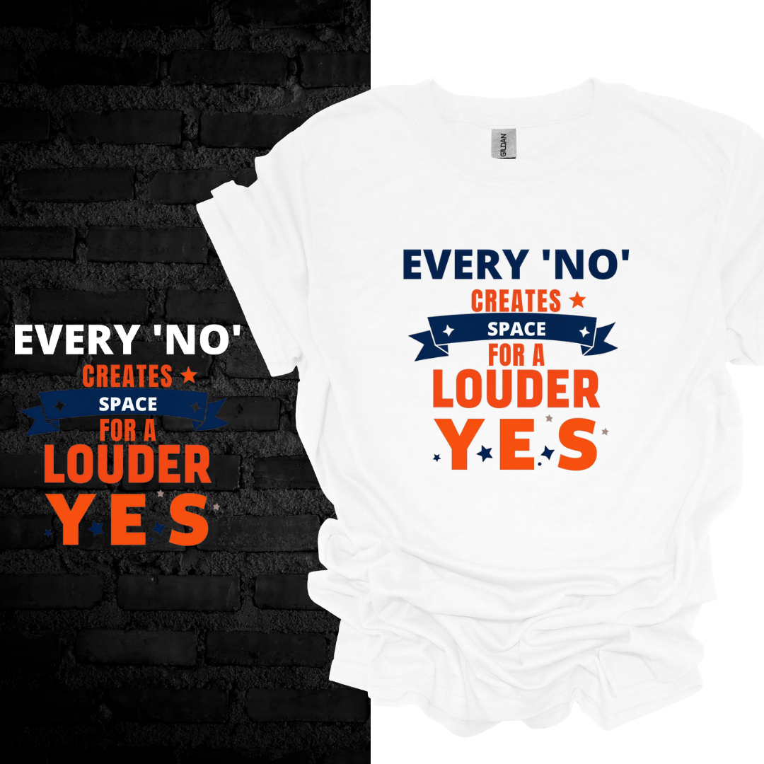 Every No Creates Space For A Louder Yes T-shirt