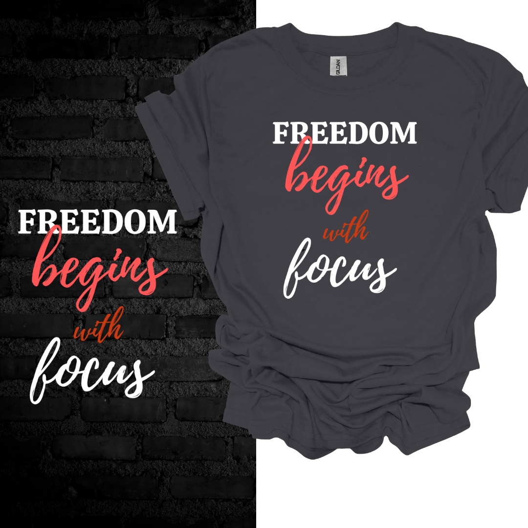 Freedom Begins With Focus T-shirt