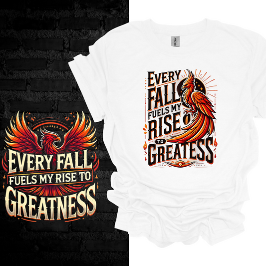 Every Fall Fuels My Rise To Greatness T-shirt