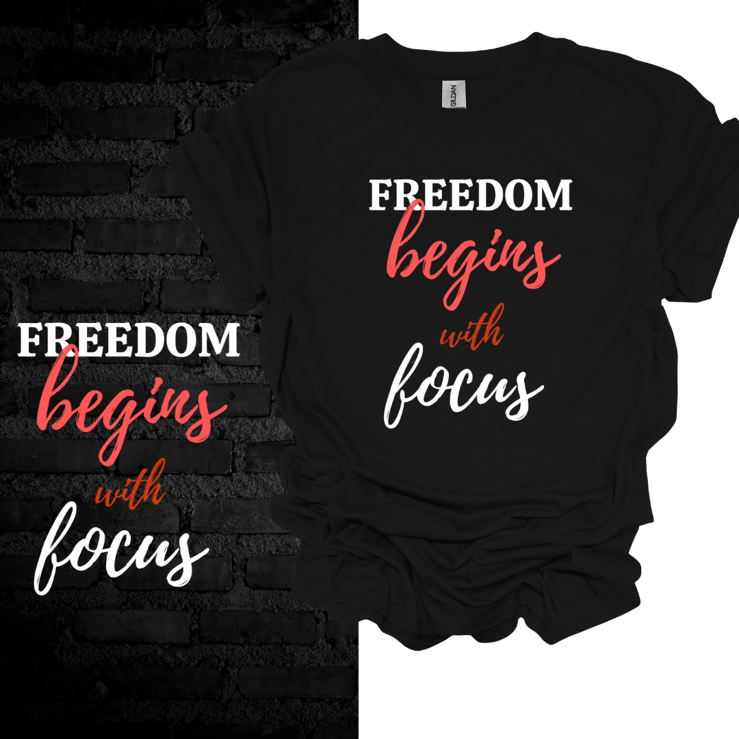 Freedom Begins With Focus T-shirt