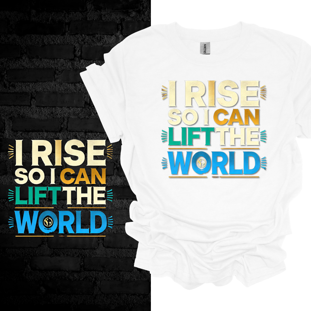 I Rise So I Can Lift the World. T-shirt