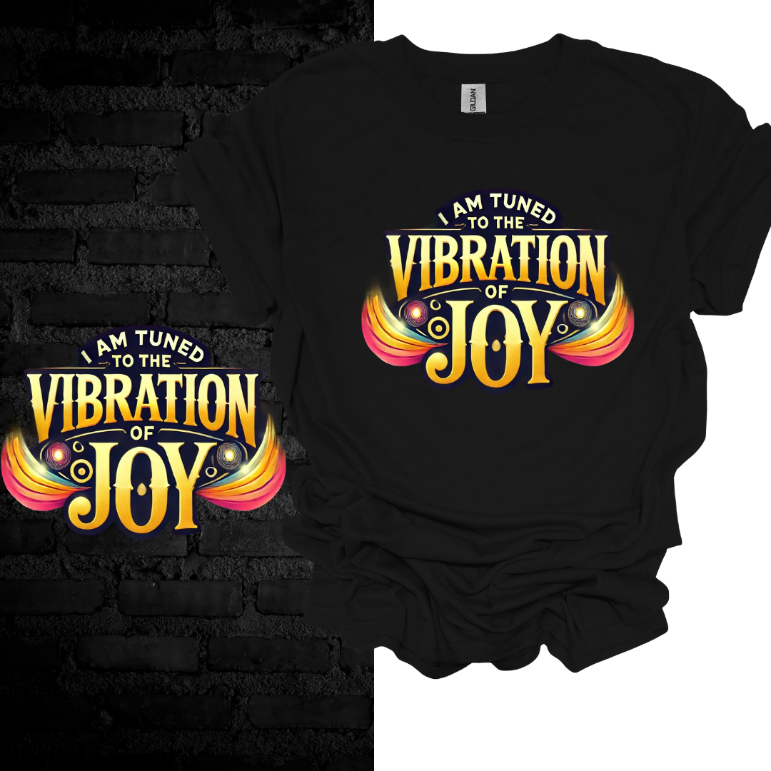 I Am Tuned To The Vibration Of Joy T-shirt