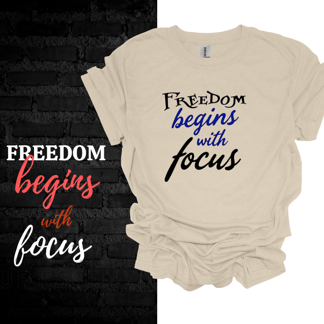 Freedom Begins With Focus T-shirt