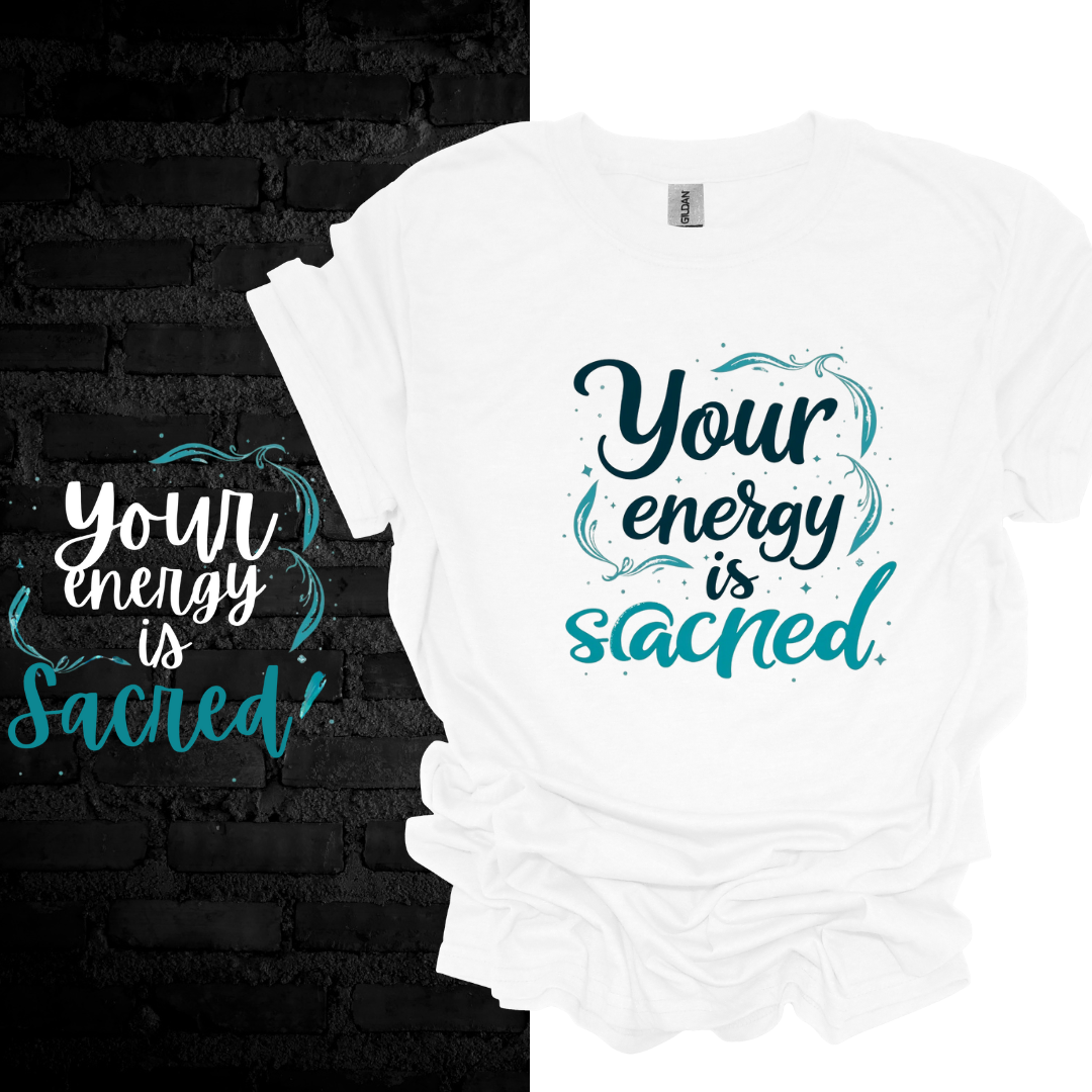 Your Energy Is Sacred T-Shirt