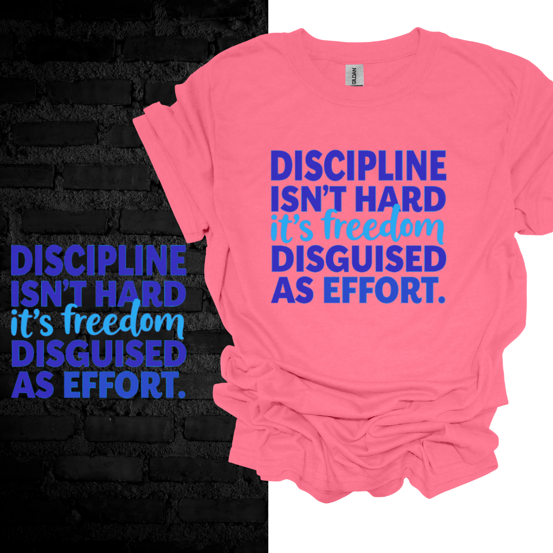 Discipline Isn’t Hard, It’s Freedom Disguised as Effort” T-shirt