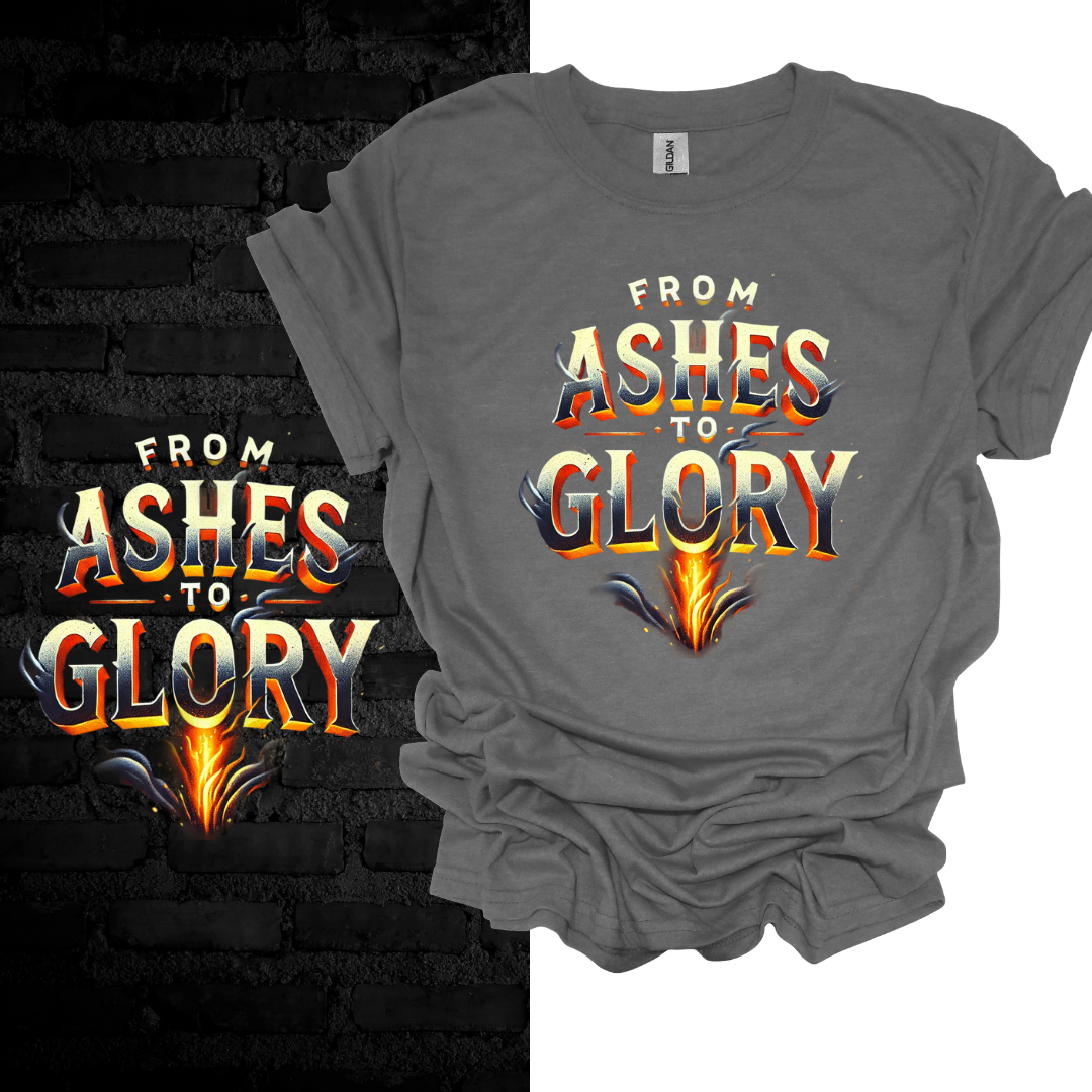 From Ashes To Glory T-shirt