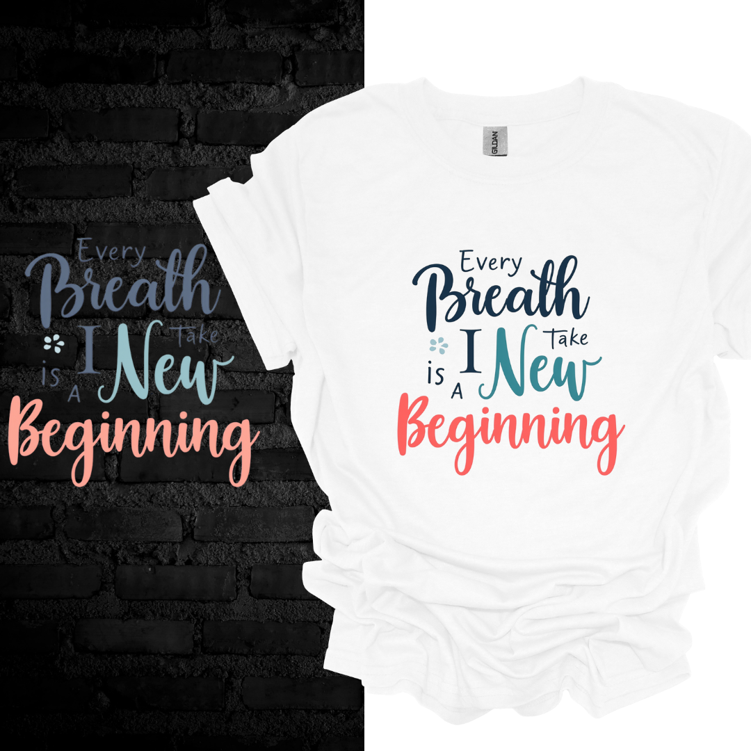 Every Breath I Take Is A New Beginning T-shirt