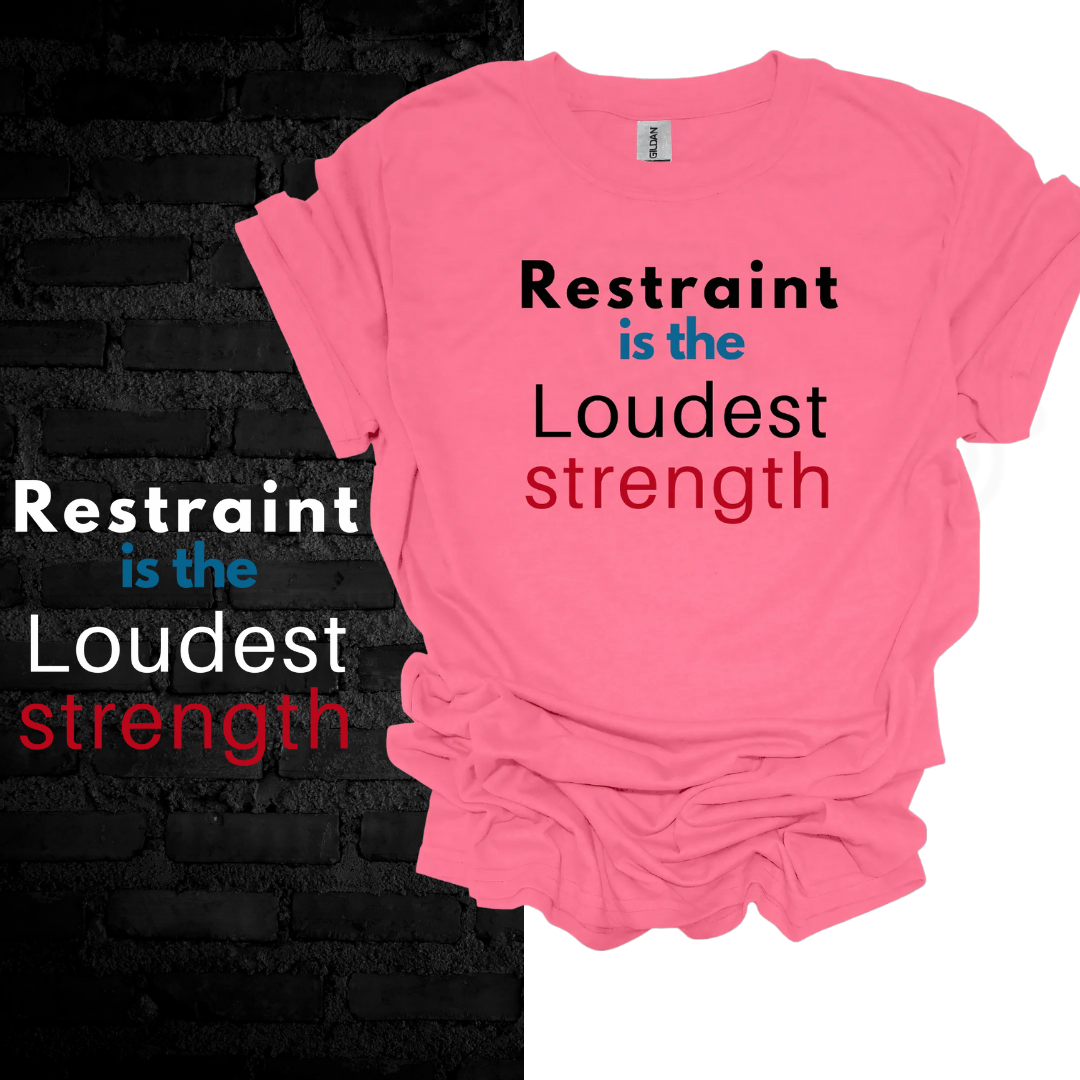 Restraint Is The Loudest Strength T-shirt