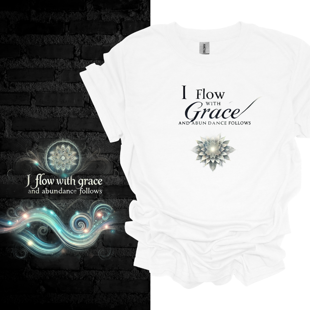 I Flow With Grace And Abundance Follows T-shirt