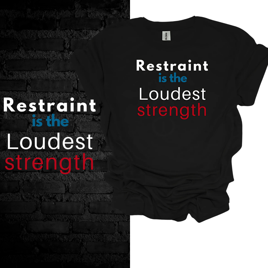 Restraint Is The Loudest Strength T-shirt