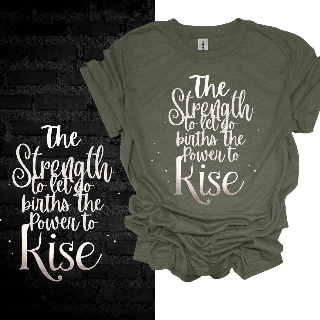 The Strength To Let Go Births The Power To Rise T-shirt