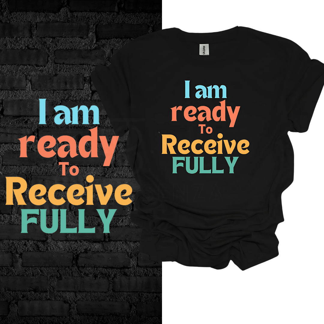 I Am Ready To Receive Fully T-Shirt