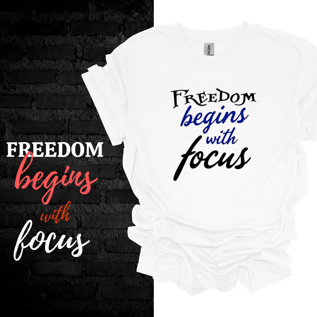 Freedom Begins With Focus T-shirt