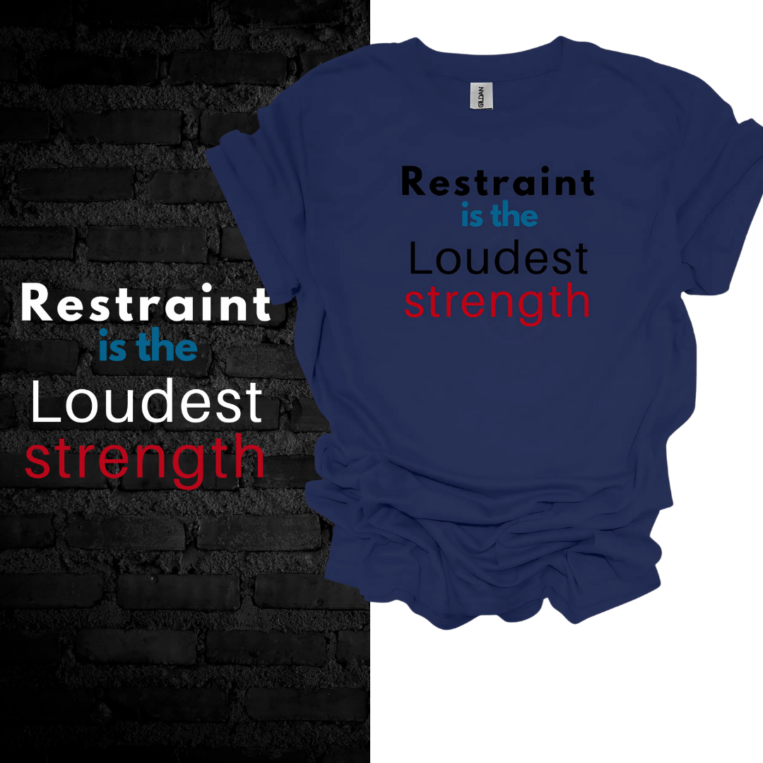 Restraint Is The Loudest Strength T-shirt