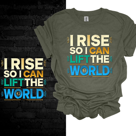 I Rise So I Can Lift the World. T-shirt