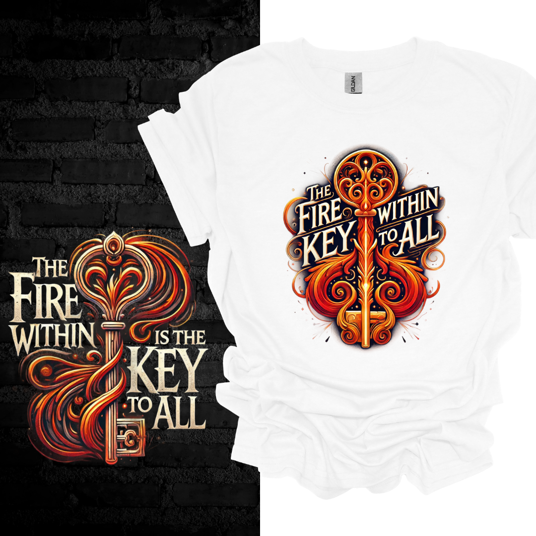 The Fire Within Me Is the Key To All. T-shirt