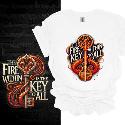 The Fire Within Me Is the Key To All. T-shirt