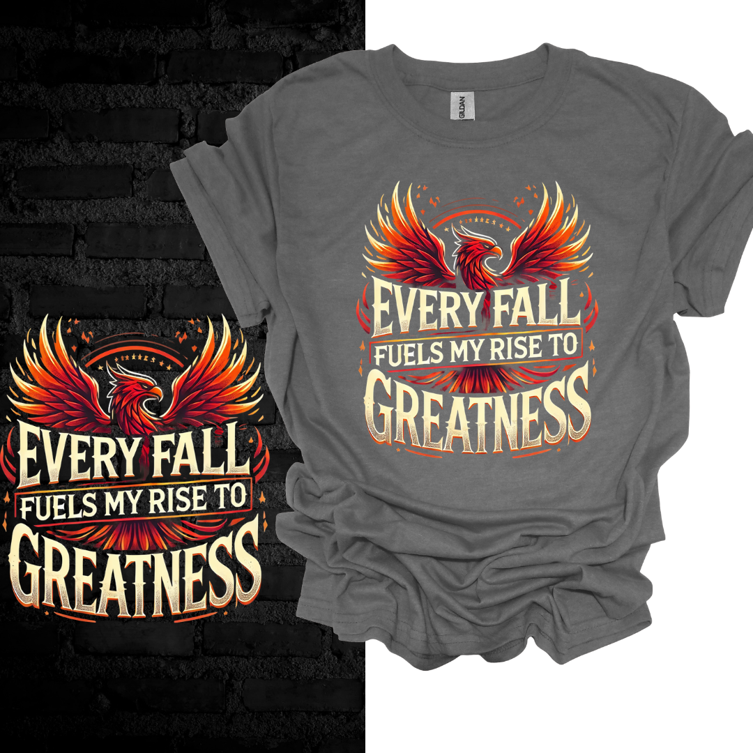 Every Fall Fuels My Rise To Greatness T-shirt