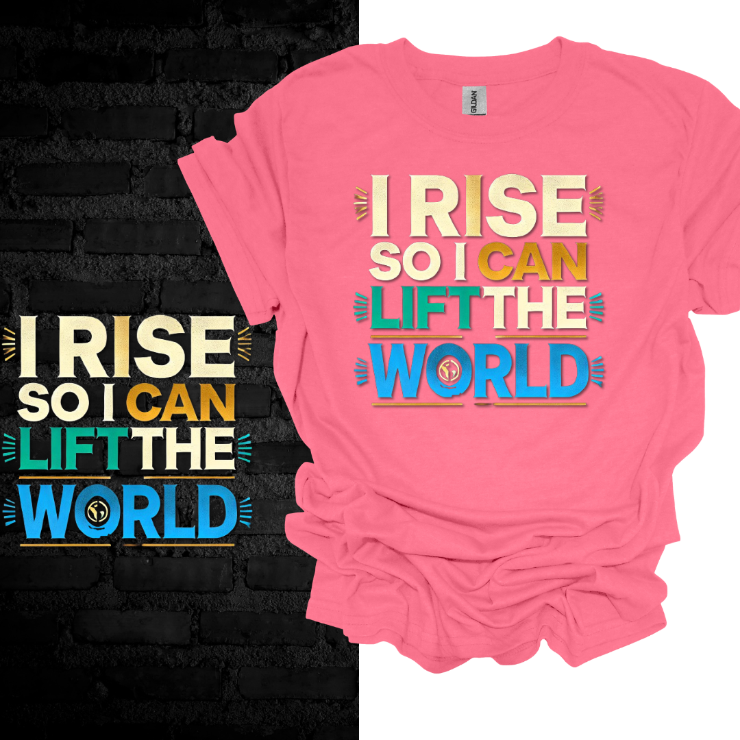 I Rise So I Can Lift the World. T-shirt