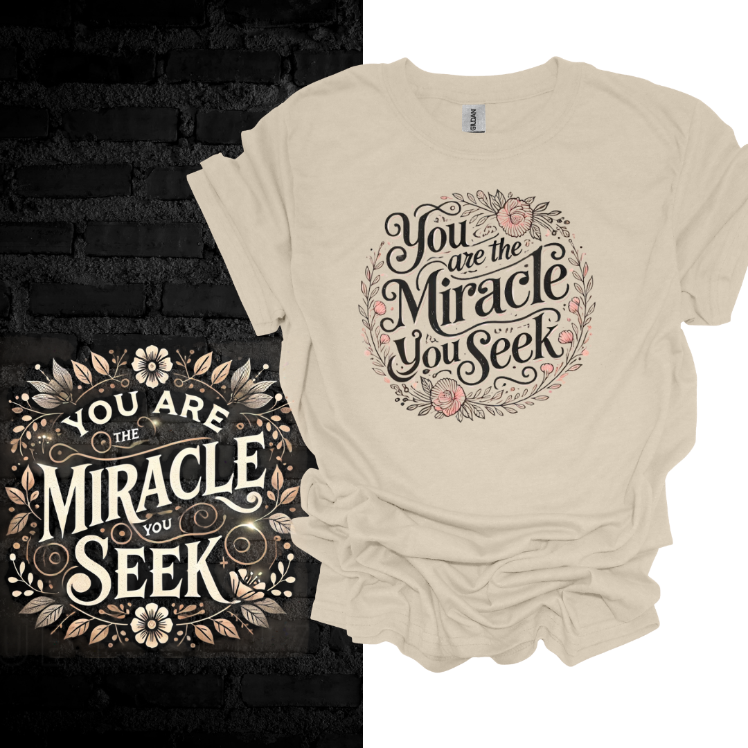 You Are the Miracle You Seek. T-shirt