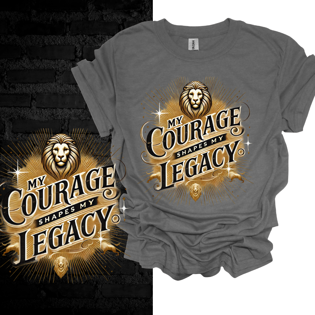 My Courage Shapes My Legacy T-shirt