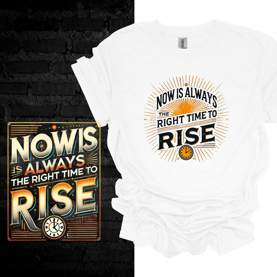 Now Is Always The Right Time To Rise T-shirt