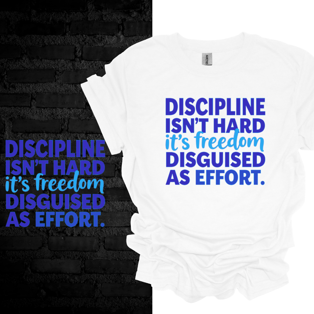 Discipline Isn’t Hard, It’s Freedom Disguised as Effort” T-shirt