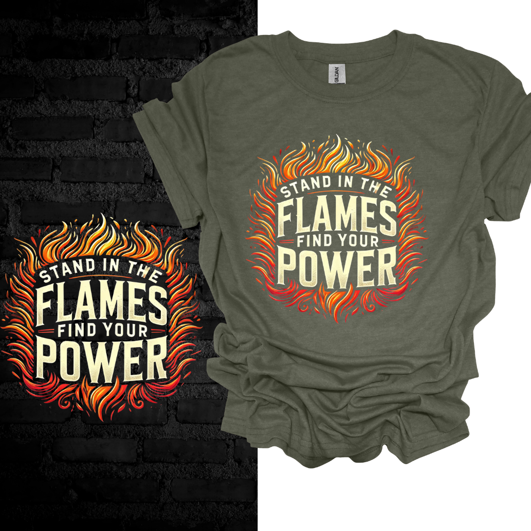 Stand in the Flames, Find Your Power T-shirt