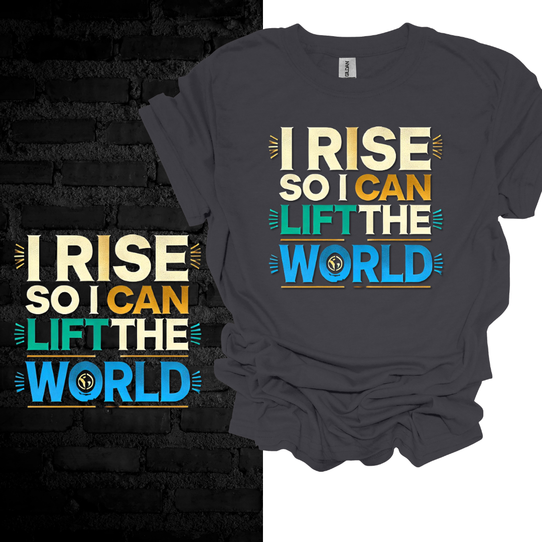 I Rise So I Can Lift the World. T-shirt