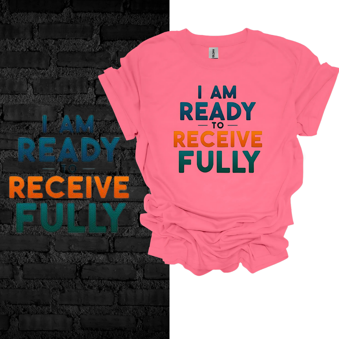 I Am Ready To Receive Fully T-Shirt