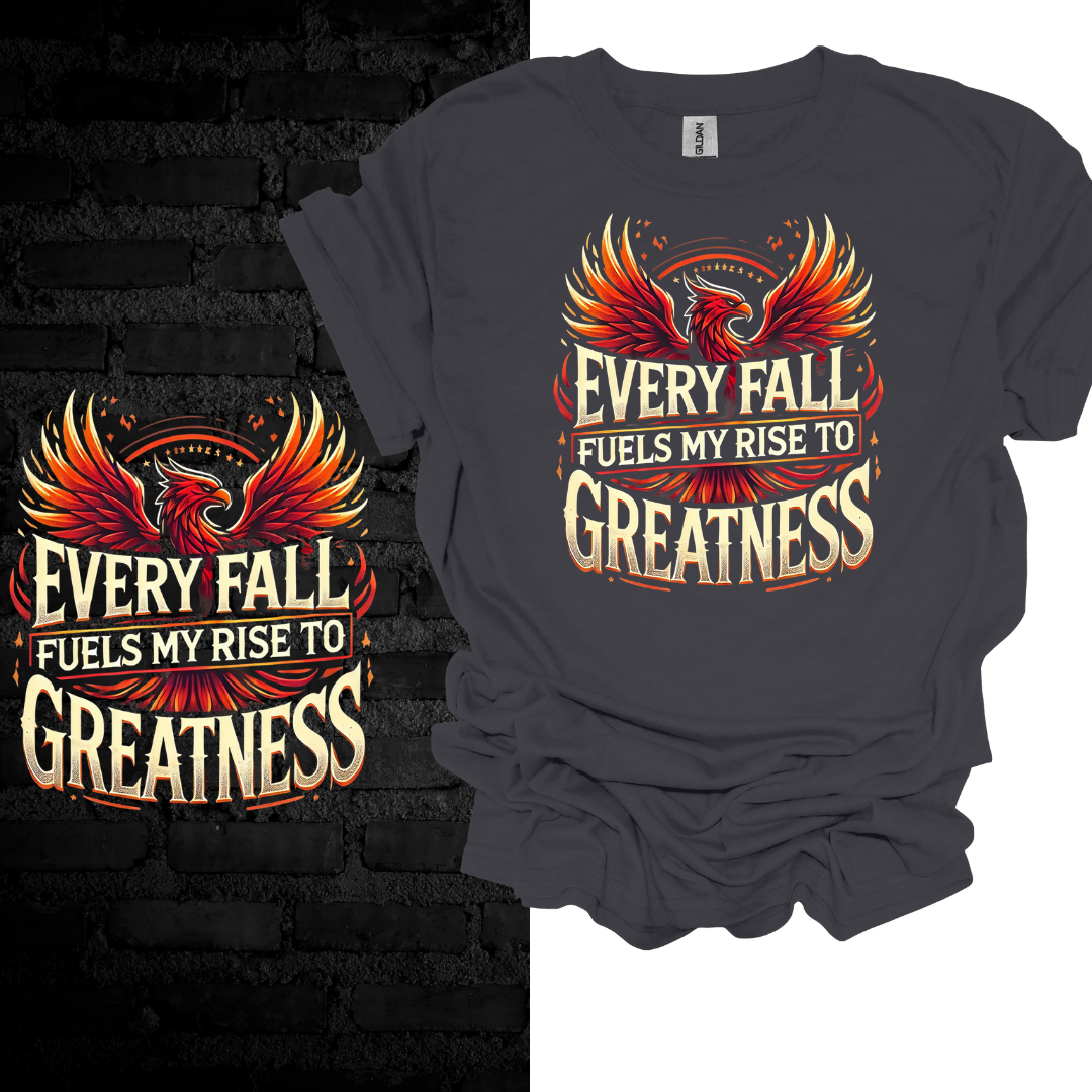 Every Fall Fuels My Rise To Greatness T-shirt