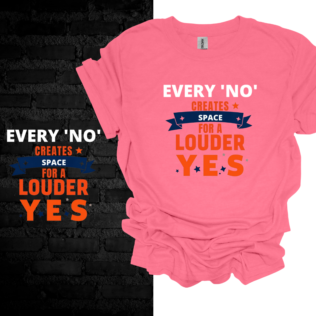 Every No Creates Space For A Louder Yes T-shirt