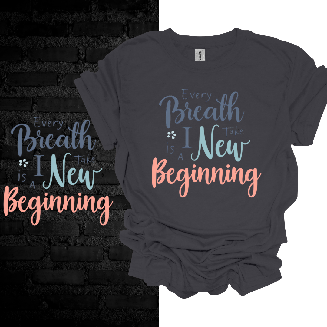 Every Breath I Take Is A New Beginning T-shirt