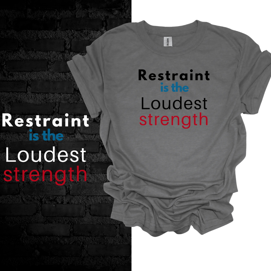 Restraint Is The Loudest Strength T-shirt