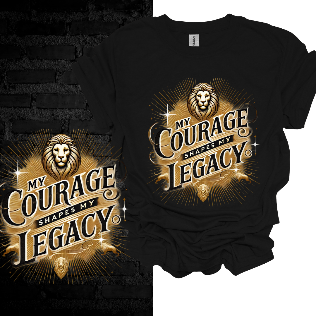 My Courage Shapes My Legacy T-shirt