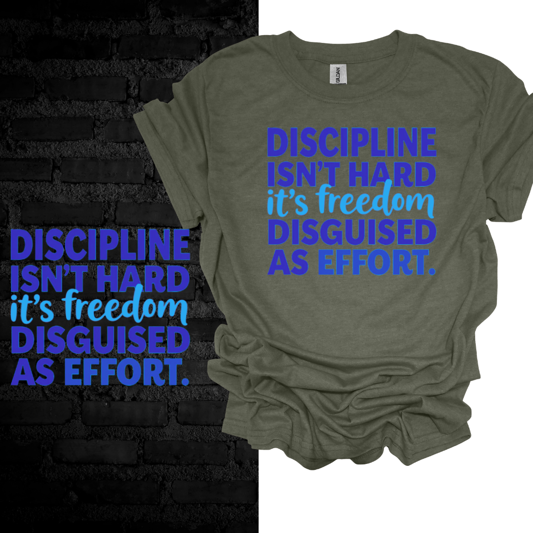 Discipline Isn’t Hard, It’s Freedom Disguised as Effort” T-shirt