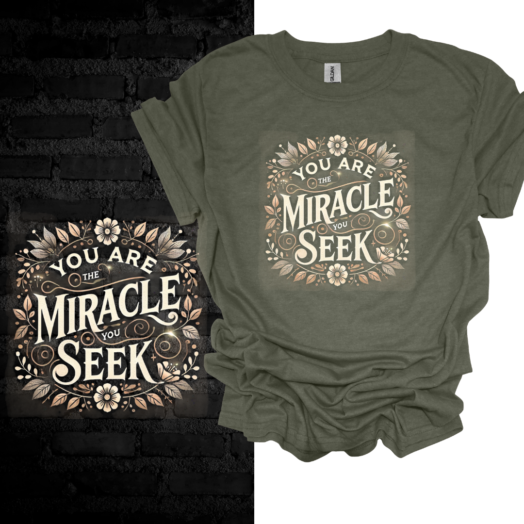 You Are the Miracle You Seek. T-shirt