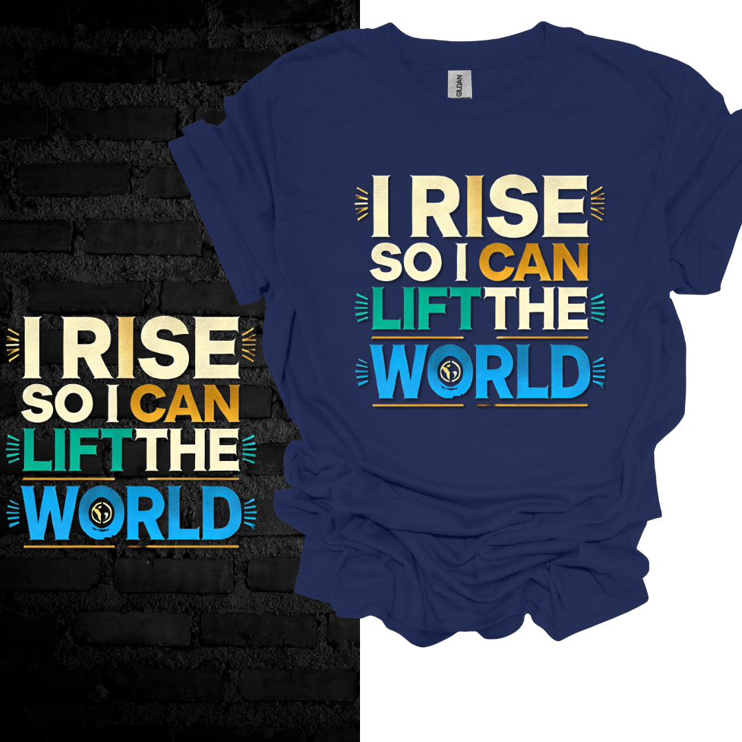 I Rise So I Can Lift the World. T-shirt