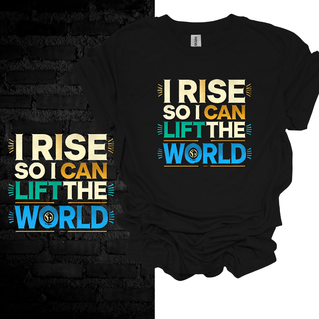 I Rise So I Can Lift the World. T-shirt