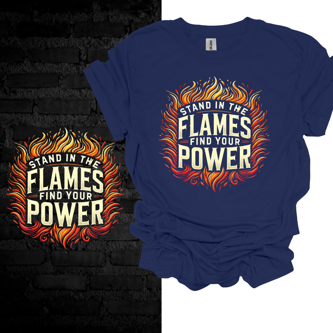 Stand in the Flames, Find Your Power T-shirt