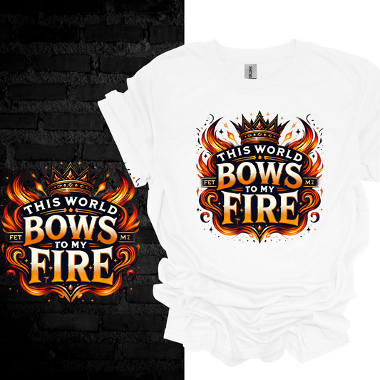 This World Bows to My Fire. T-shirt