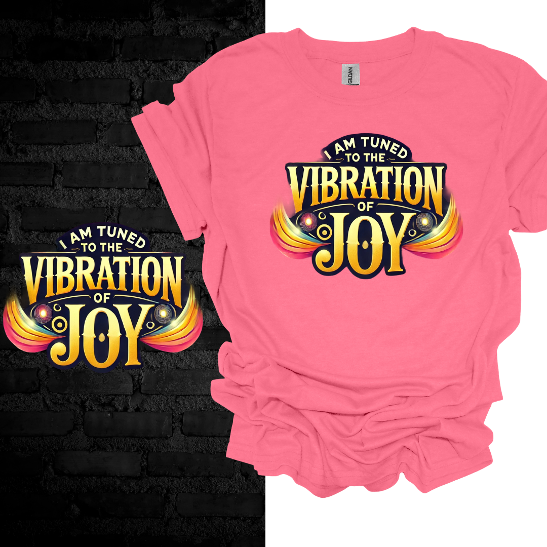 I Am Tuned To The Vibration Of Joy T-shirt