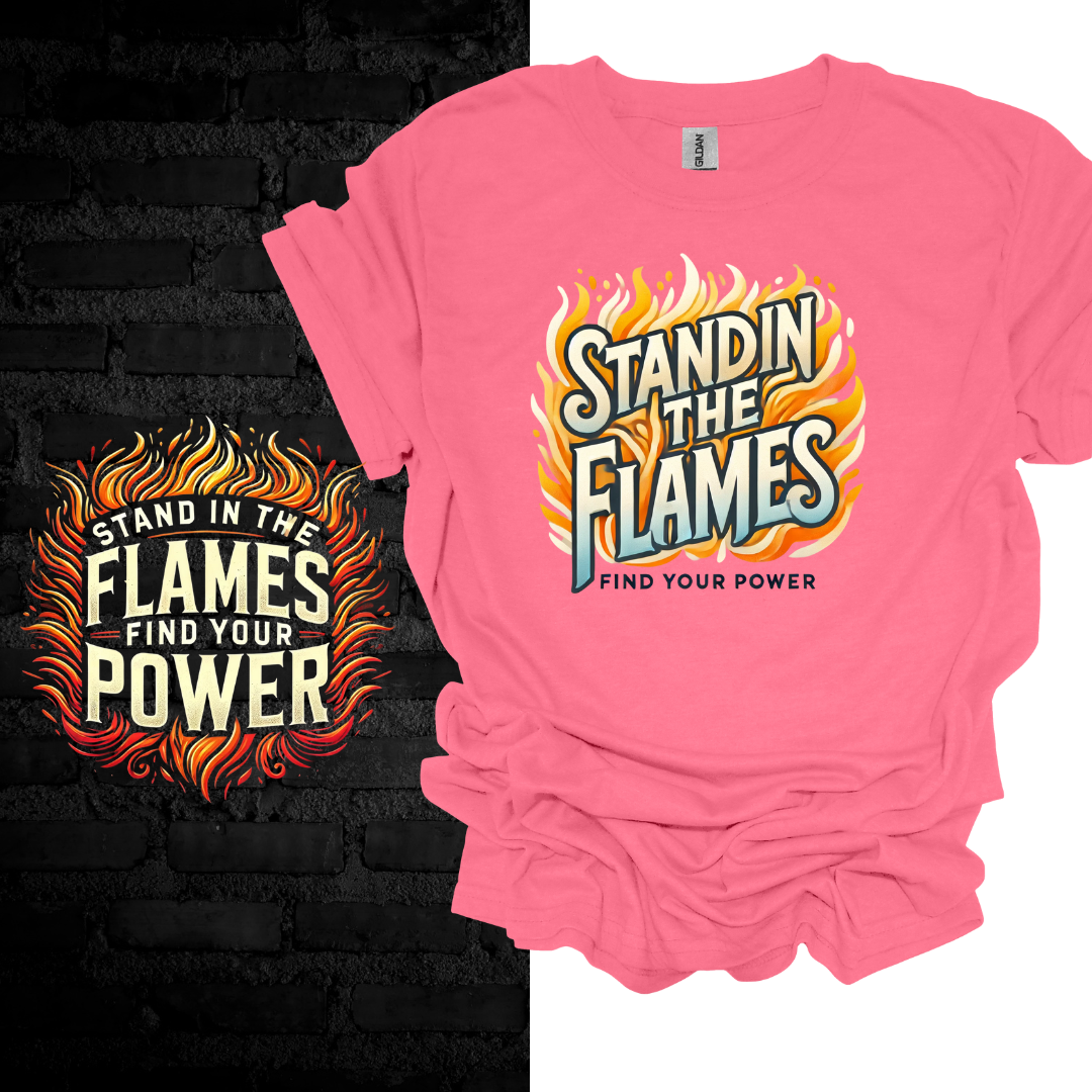 Stand in the Flames, Find Your Power T-shirt