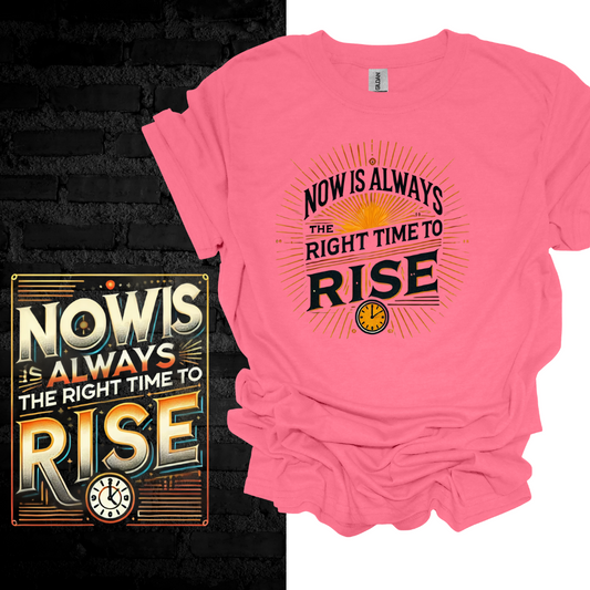 Now Is Always The Right Time To Rise T-shirt